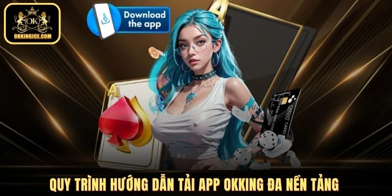 Quy trình hướng dẫn tải app OKKING đa nền tảng
